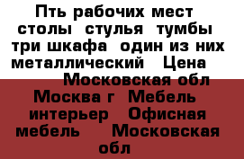 Пть рабочих мест, столы, стулья, тумбы. три шкафа, один из них металлический › Цена ­ 35 000 - Московская обл., Москва г. Мебель, интерьер » Офисная мебель   . Московская обл.